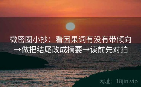微密圈小抄：看因果词有没有带倾向→做把结尾改成摘要→读前先对拍