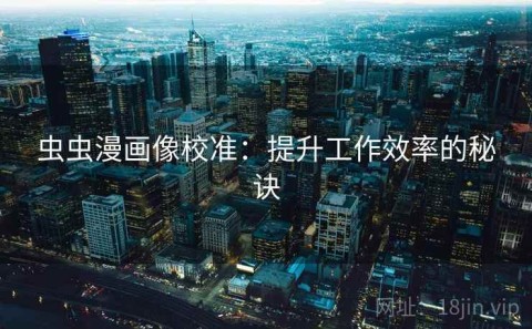 虫虫漫画像校准：提升工作效率的秘诀