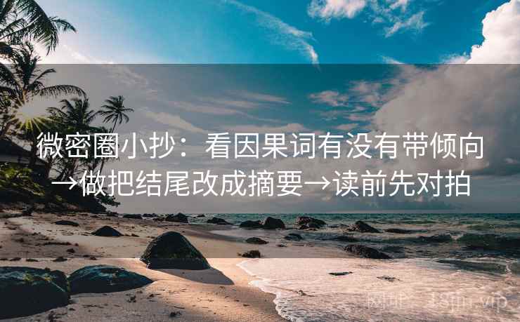 微密圈小抄：看因果词有没有带倾向→做把结尾改成摘要→读前先对拍